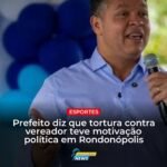 Prefeito aponta motivação política em tortura de vereador em Rondonópolis